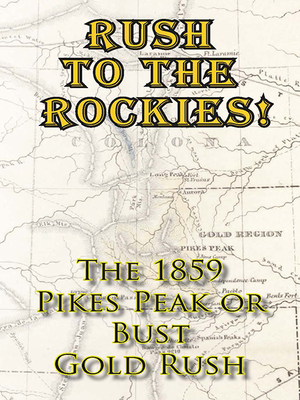 cover image of Rush to the Rockies! The 1859 Pikes Peak or Bust Gold Rush